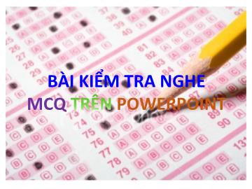 Bài kiểm tra nghe MCQ trên powerpoint
